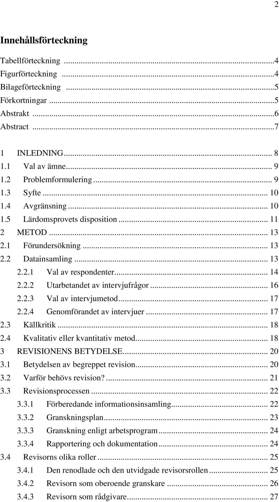 .. 16 2.2.3 Val av intervjumetod... 17 2.2.4 Genomförandet av intervjuer... 17 2.3 Källkritik... 18 2.4 Kvalitativ eller kvantitativ metod... 18 3 REVISIONENS BETYDELSE... 20 3.