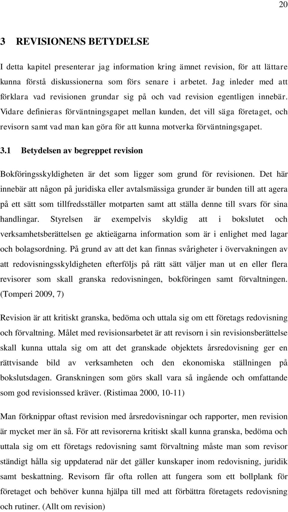 Vidare definieras förväntningsgapet mellan kunden, det vill säga företaget, och revisorn samt vad man kan göra för att kunna motverka förväntningsgapet. 3.