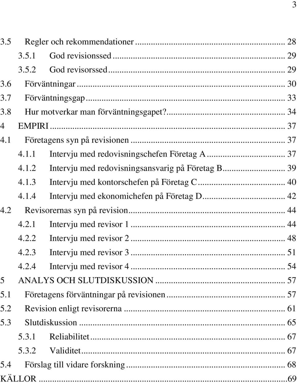 .. 40 4.1.4 Intervju med ekonomichefen på Företag D... 42 4.2 Revisorernas syn på revision... 44 4.2.1 Intervju med revisor 1... 44 4.2.2 Intervju med revisor 2... 48 4.2.3 Intervju med revisor 3.