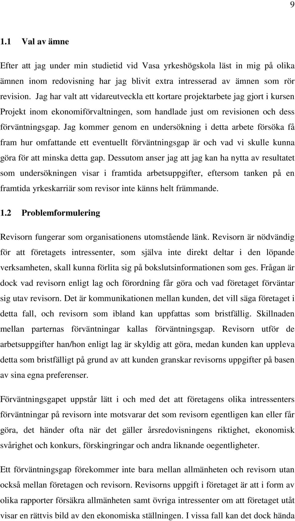 Jag kommer genom en undersökning i detta arbete försöka få fram hur omfattande ett eventuellt förväntningsgap är och vad vi skulle kunna göra för att minska detta gap.