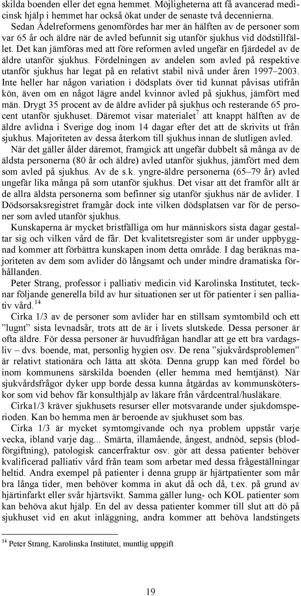 Det kan jämföras med att före reformen avled ungefär en fjärdedel av de äldre utanför sjukhus.