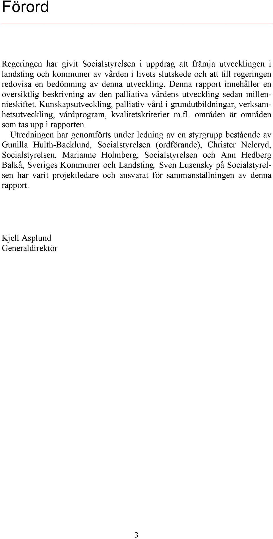 Kunskapsutveckling, palliativ vård i grundutbildningar, verksamhetsutveckling, vårdprogram, kvalitetskriterier m.fl. områden är områden som tas upp i rapporten.