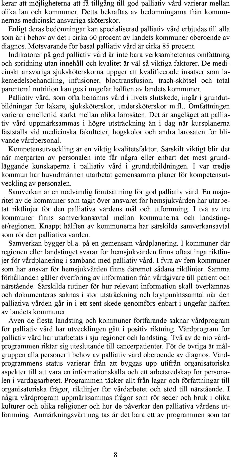 Motsvarande för basal palliativ vård är cirka 85 procent. Indikatorer på god palliativ vård är inte bara verksamheternas omfattning och spridning utan innehåll och kvalitet är väl så viktiga faktorer.