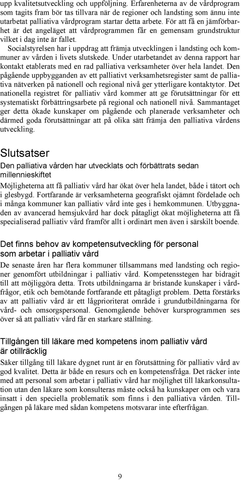 För att få en jämförbarhet är det angeläget att vårdprogrammen får en gemensam grundstruktur vilket i dag inte är fallet.