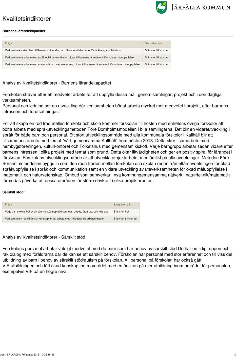 till stor del Stämmer till stor del Analys av Kvalitetsindiktorer - Barnens lärandekapacitet Förskolan strävar efter ett medvetet arbete för att uppfylla dessa mål, genom samlingar, projekt och i den