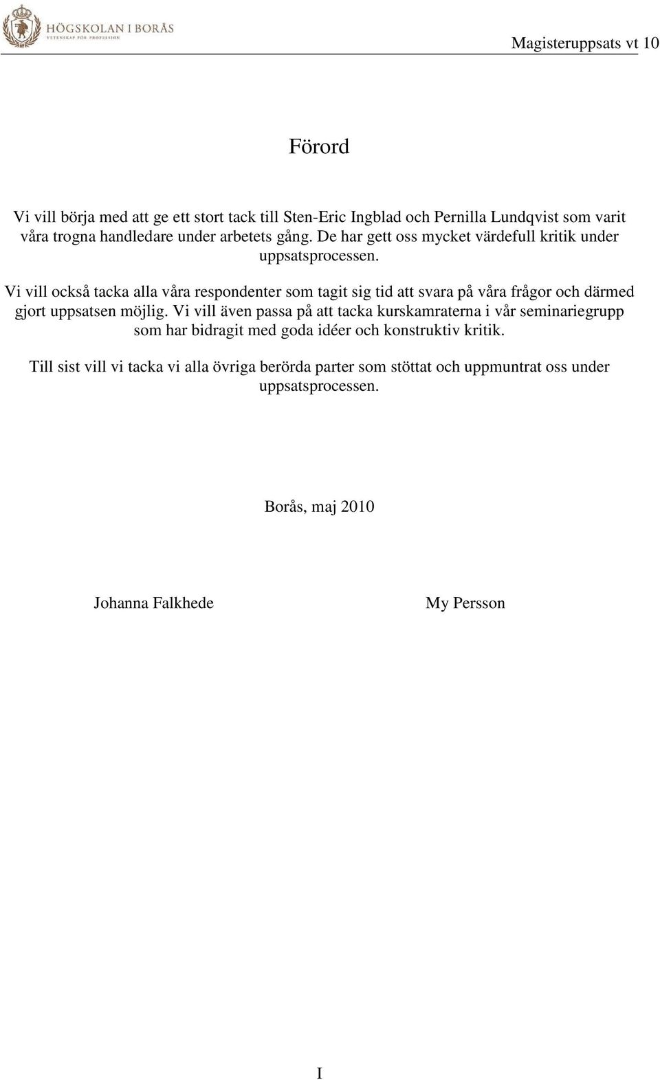 Vi vill också tacka alla våra respondenter som tagit sig tid att svara på våra frågor och därmed gjort uppsatsen möjlig.