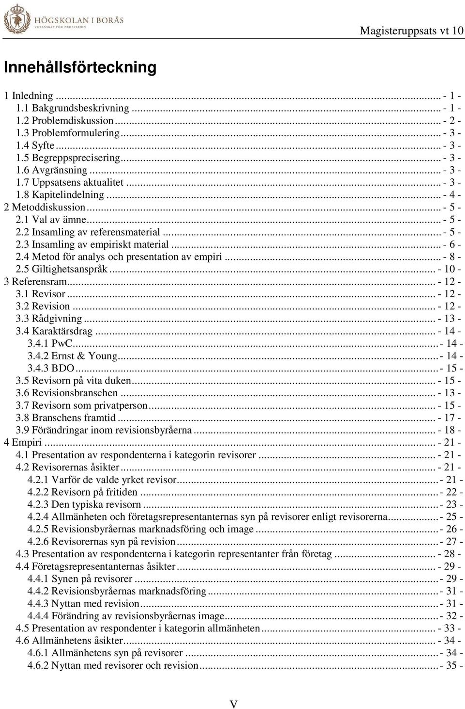 .. - 6-2.4 Metod för analys och presentation av empiri... - 8-2.5 Giltighetsanspråk... - 10-3 Referensram... - 12-3.1 Revisor... - 12-3.2 Revision... - 12-3.3 Rådgivning... - 13-3.4 Karaktärsdrag.