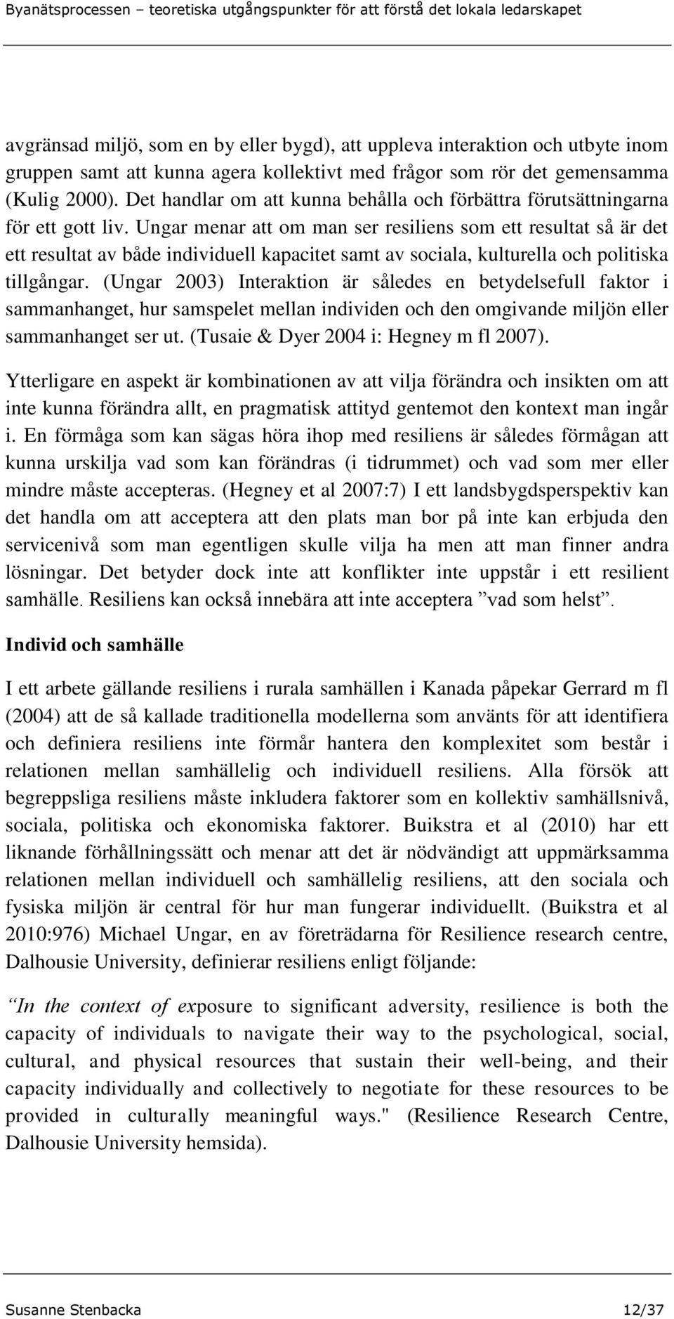 Ungar menar att om man ser resiliens som ett resultat så är det ett resultat av både individuell kapacitet samt av sociala, kulturella och politiska tillgångar.