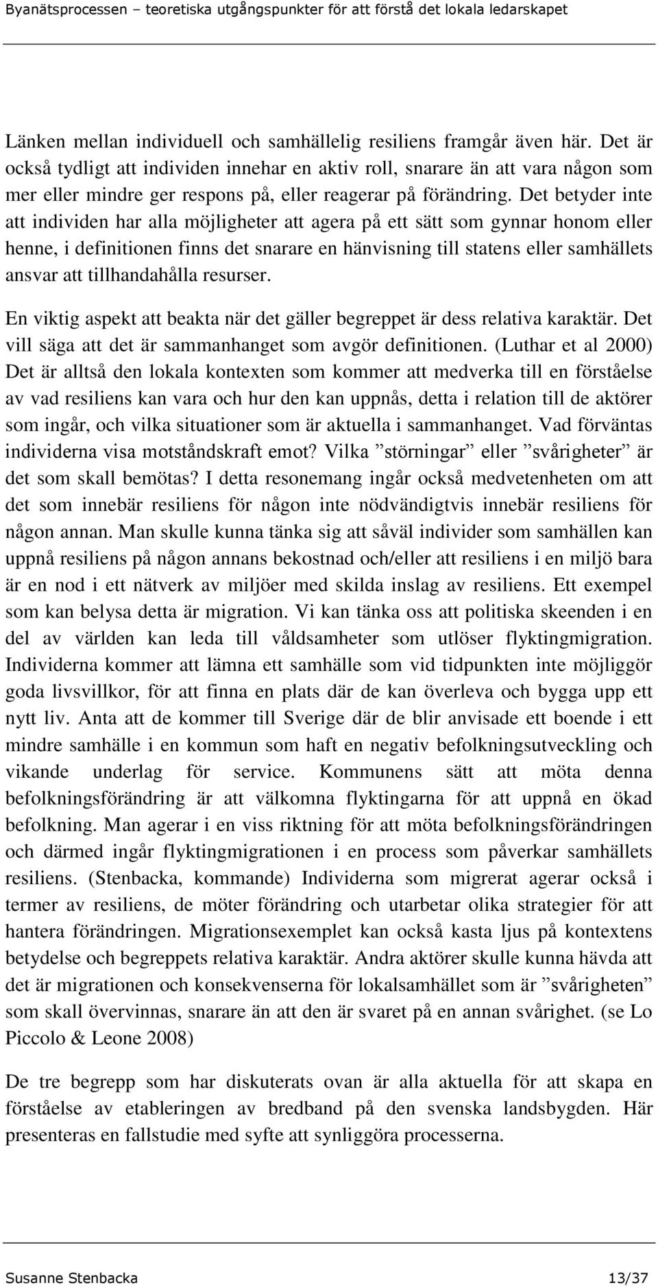 Det betyder inte att individen har alla möjligheter att agera på ett sätt som gynnar honom eller henne, i definitionen finns det snarare en hänvisning till statens eller samhällets ansvar att