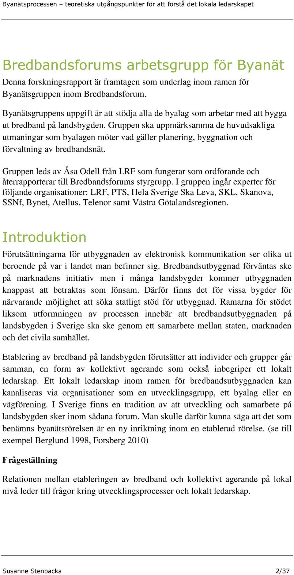 Gruppen ska uppmärksamma de huvudsakliga utmaningar som byalagen möter vad gäller planering, byggnation och förvaltning av bredbandsnät.