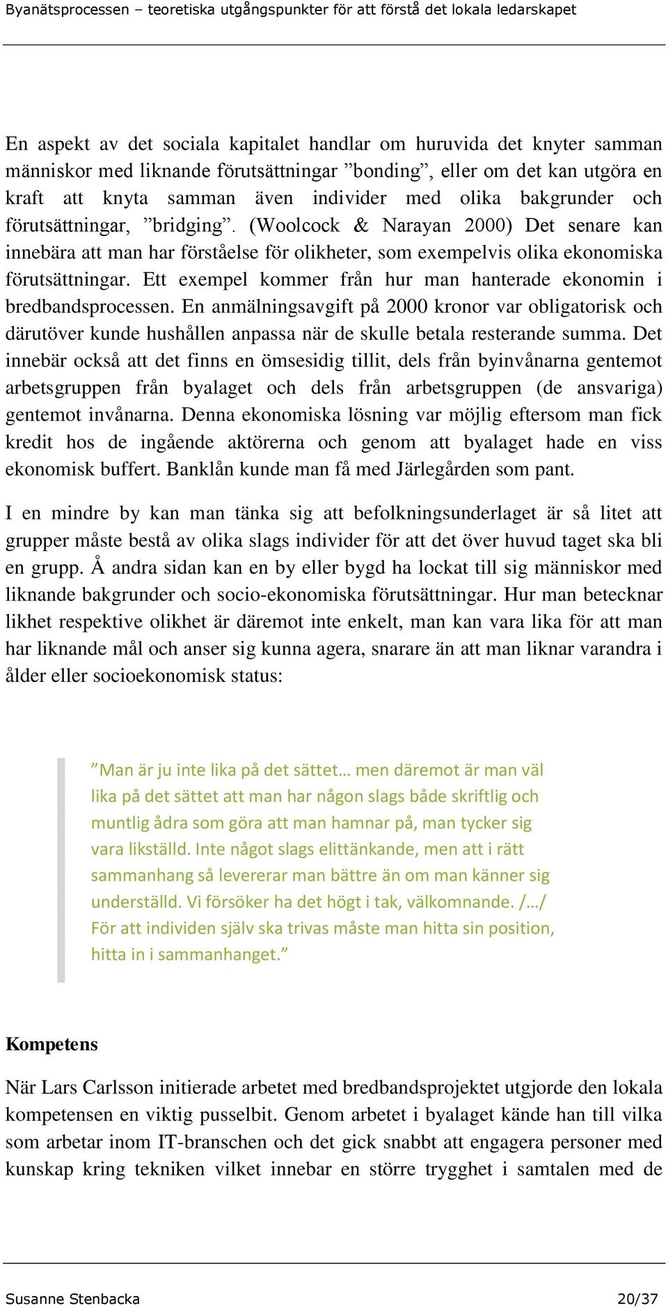 Ett exempel kommer från hur man hanterade ekonomin i bredbandsprocessen.