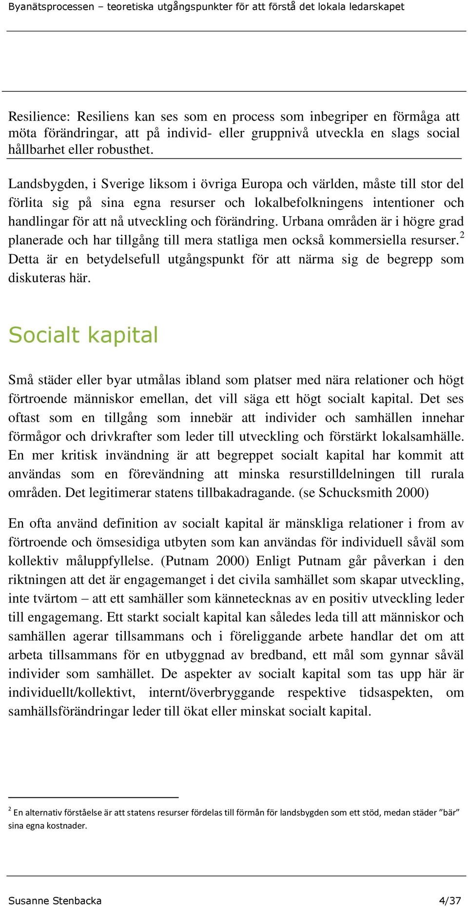 Urbana områden är i högre grad planerade och har tillgång till mera statliga men också kommersiella resurser. 2 Detta är en betydelsefull utgångspunkt för att närma sig de begrepp som diskuteras här.