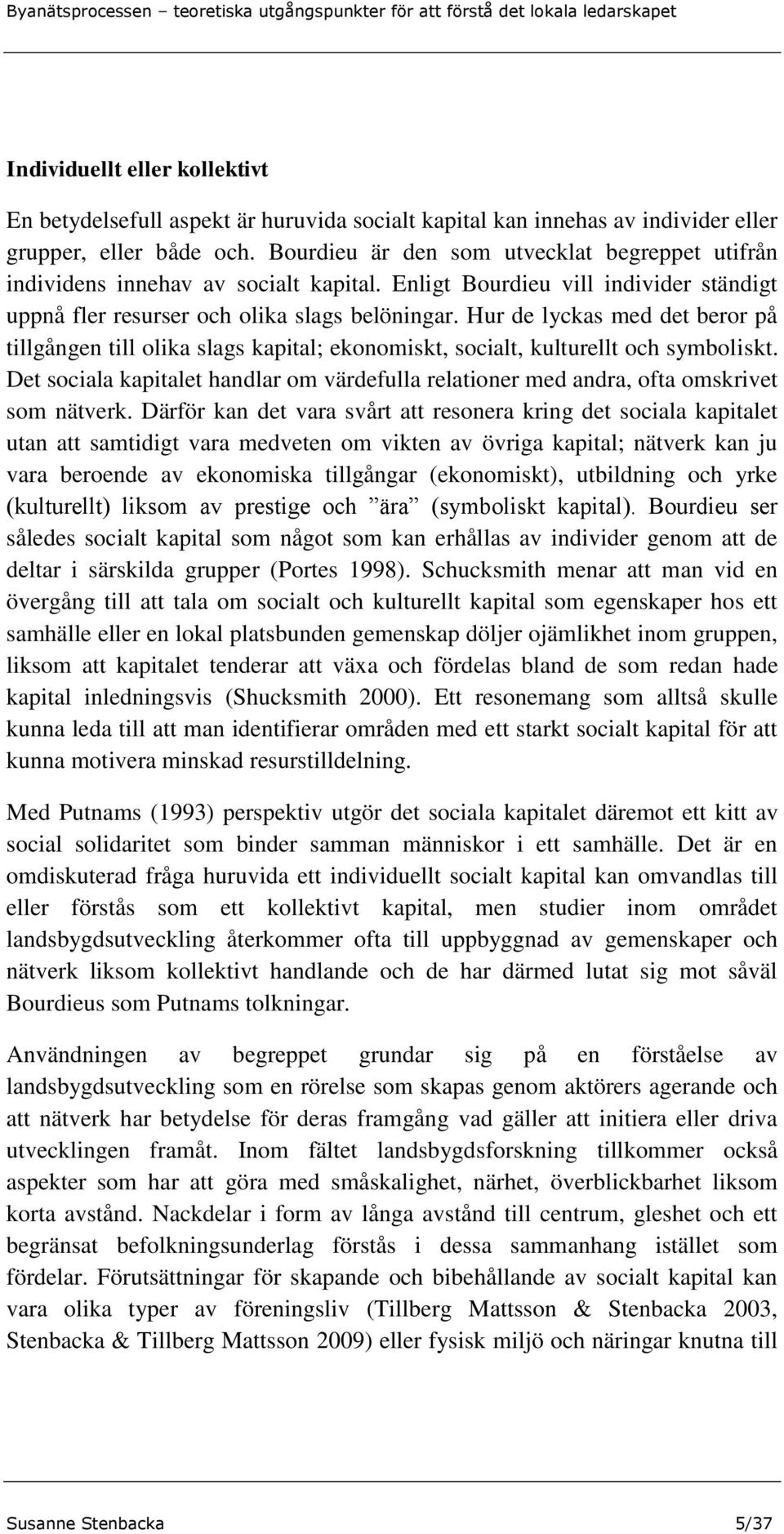 Hur de lyckas med det beror på tillgången till olika slags kapital; ekonomiskt, socialt, kulturellt och symboliskt.