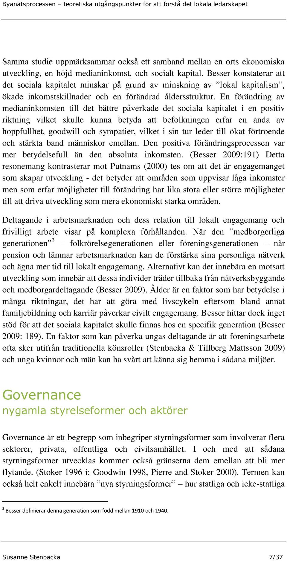 En förändring av medianinkomsten till det bättre påverkade det sociala kapitalet i en positiv riktning vilket skulle kunna betyda att befolkningen erfar en anda av hoppfullhet, goodwill och