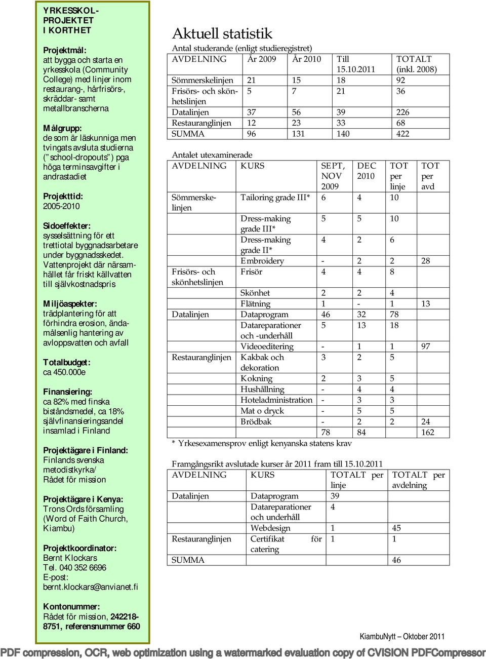 terminsavgifter i andrastadiet Projekttid: 2005-2010 Sidoeffekter: sysselsättning för ett trettiotal byggnadsarbetare under byggnadsskedet.