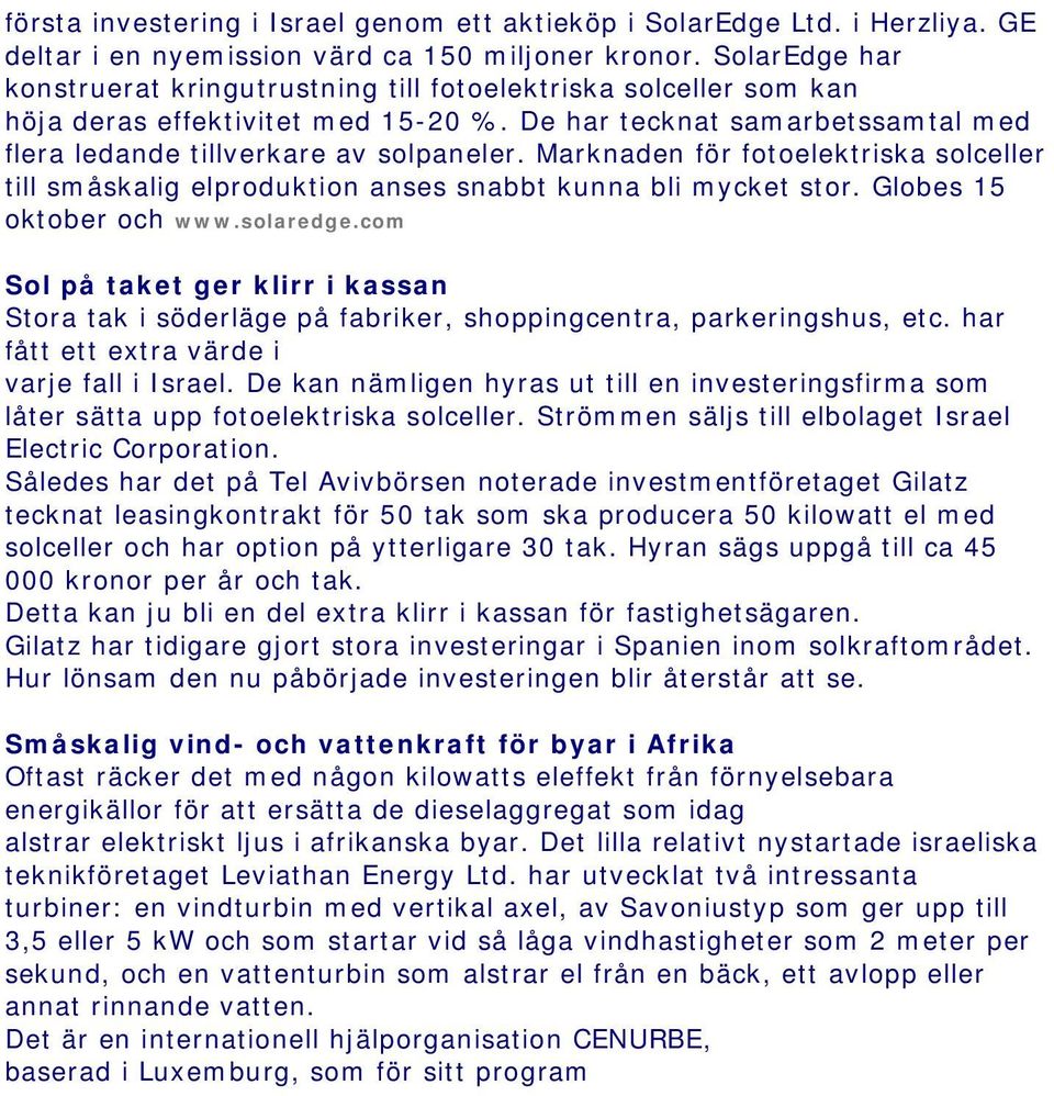 Marknaden för fotoelektriska solceller till småskalig elproduktion anses snabbt kunna bli mycket stor. Globes 15 oktober och www.solaredge.