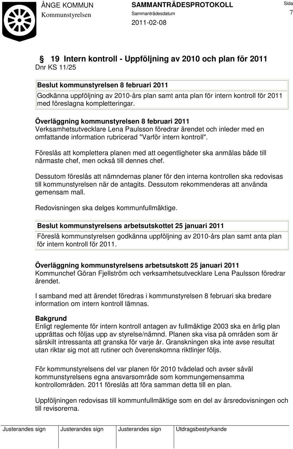 Överläggning kommunstyrelsen 8 februari 2011 Verksamhetsutvecklare Lena Paulsson föredrar ärendet och inleder med en omfattande information rubricerad "Varför intern kontroll".