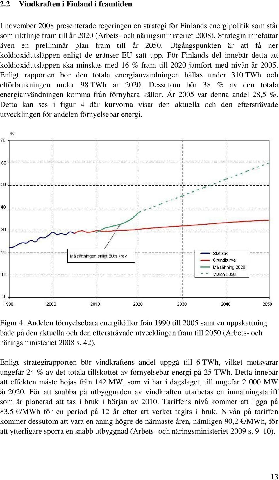 För Finlands del innebär detta att koldioxidutsläppen ska minskas med 16 % fram till 22 jämfört med nivån år 25.