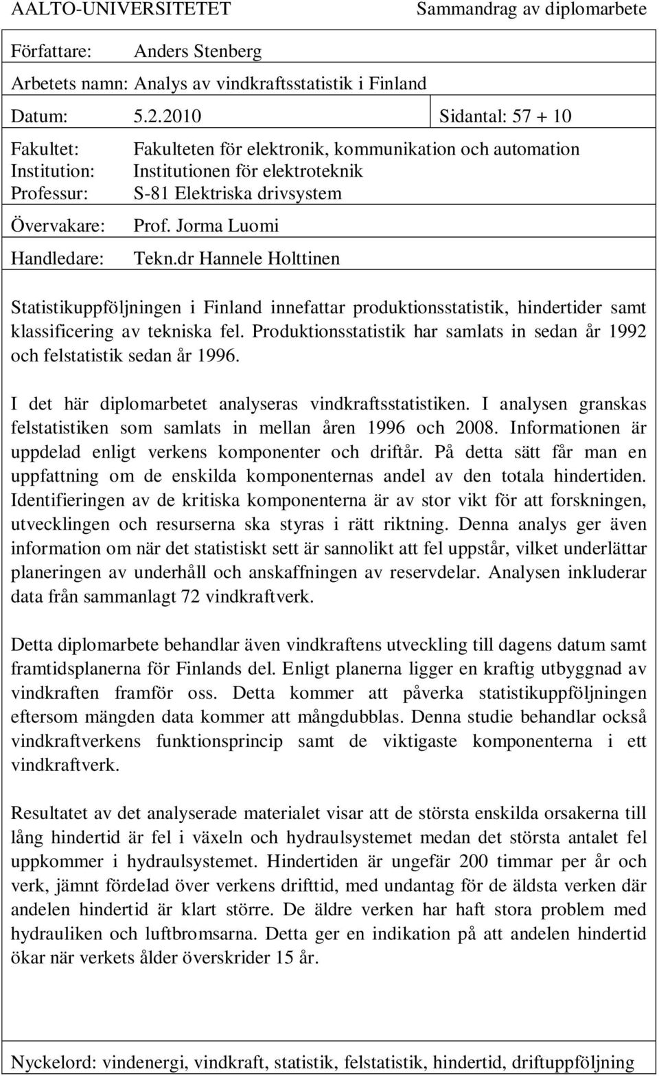 Jorma Luomi Tekn.dr Hannele Holttinen Statistikuppföljningen i Finland innefattar produktionsstatistik, hindertider samt klassificering av tekniska fel.