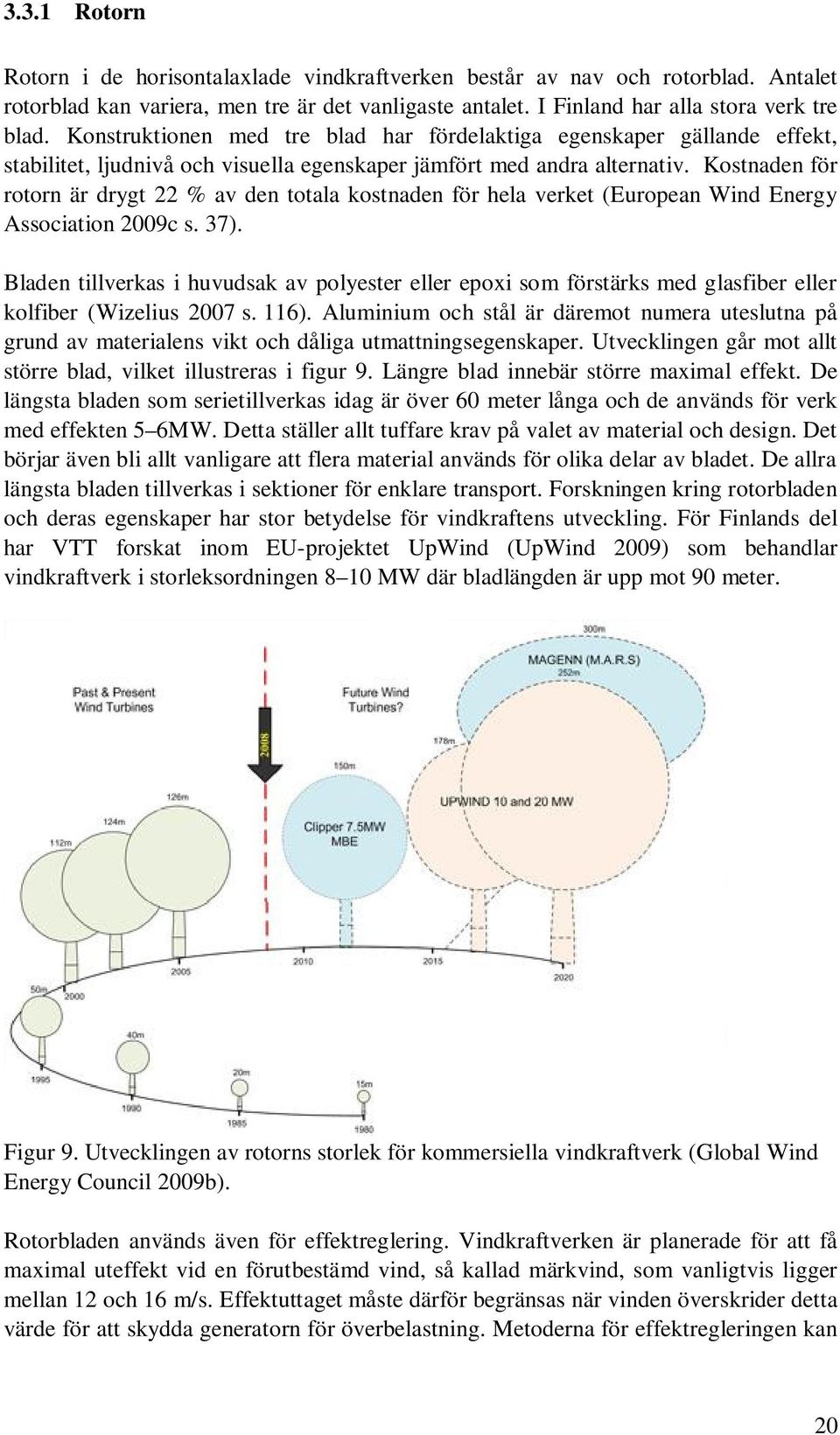 Kostnaden för rotorn är drygt 22 % av den totala kostnaden för hela verket (European Wind Energy Association 29c s. 37).