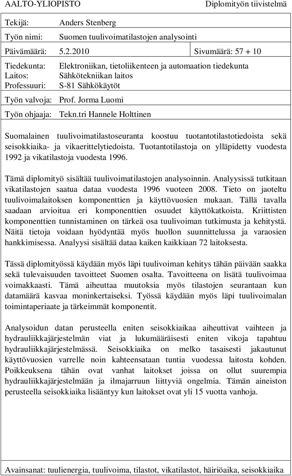 Jorma Luomi Työn ohjaaja: Tekn.tri Hannele Holttinen Suomalainen tuulivoimatilastoseuranta koostuu tuotantotilastotiedoista sekä seisokkiaika- ja vikaerittelytiedoista.