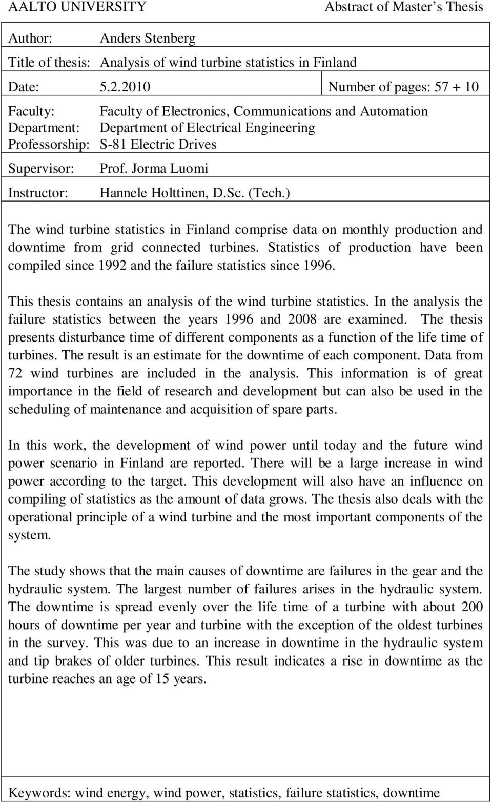 Prof. Jorma Luomi Hannele Holttinen, D.Sc. (Tech.) The wind turbine statistics in Finland comprise data on monthly production and downtime from grid connected turbines.