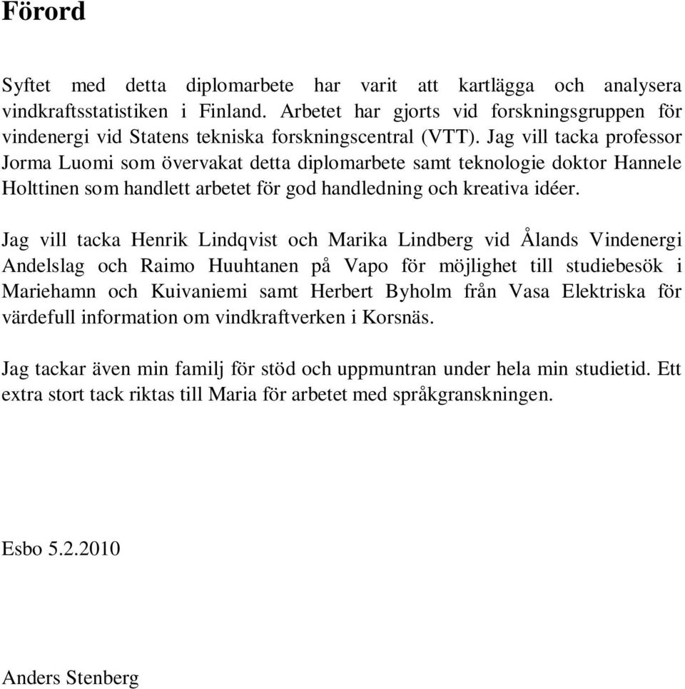 Jag vill tacka professor Jorma Luomi som övervakat detta diplomarbete samt teknologie doktor Hannele Holttinen som handlett arbetet för god handledning och kreativa idéer.