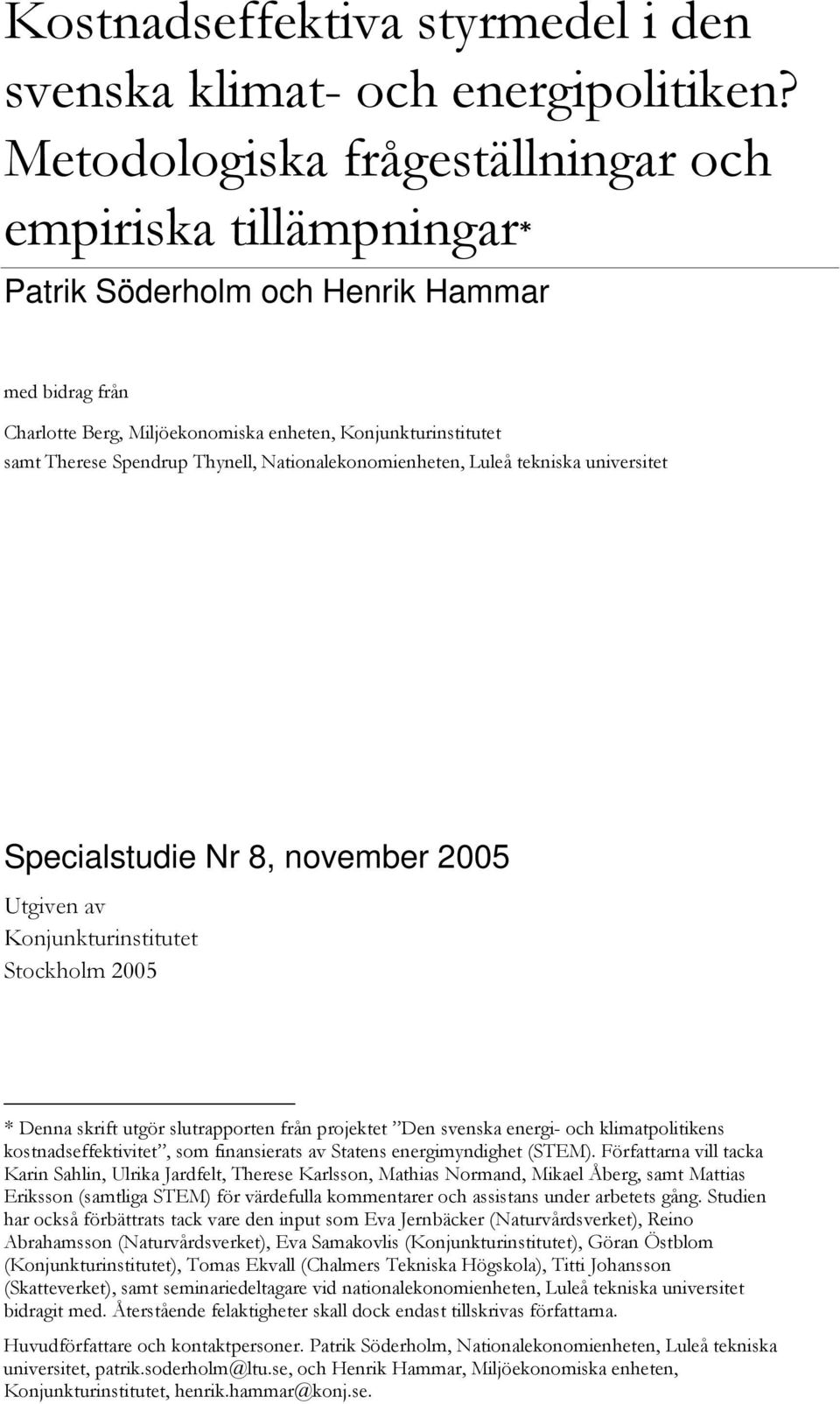 Thynell, Nationalekonomienheten, Luleå tekniska universitet Specialstudie Nr 8, november 2005 Utgiven av Konjunkturinstitutet Stockholm 2005 * Denna skrift utgör slutrapporten från projektet Den