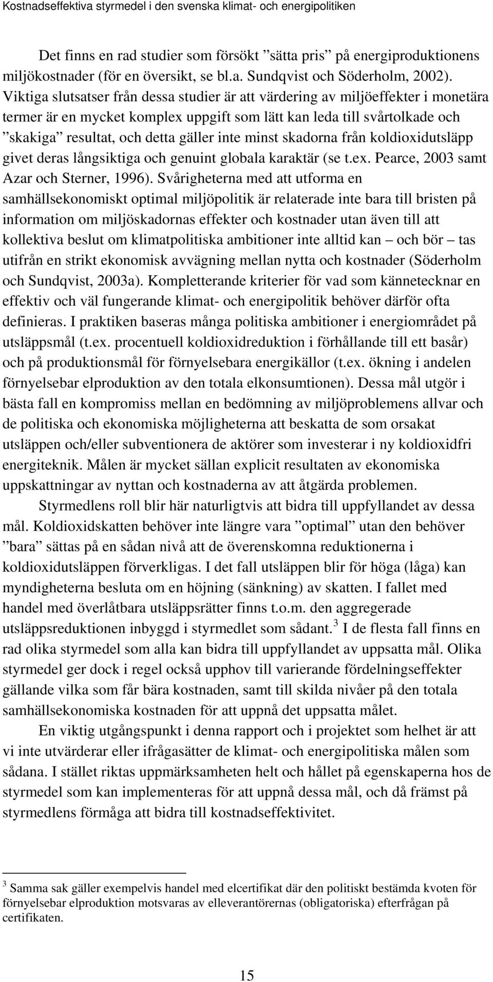 minst skadorna från koldioxidutsläpp givet deras långsiktiga och genuint globala karaktär (se t.ex. Pearce, 2003 samt Azar och Sterner, 1996).