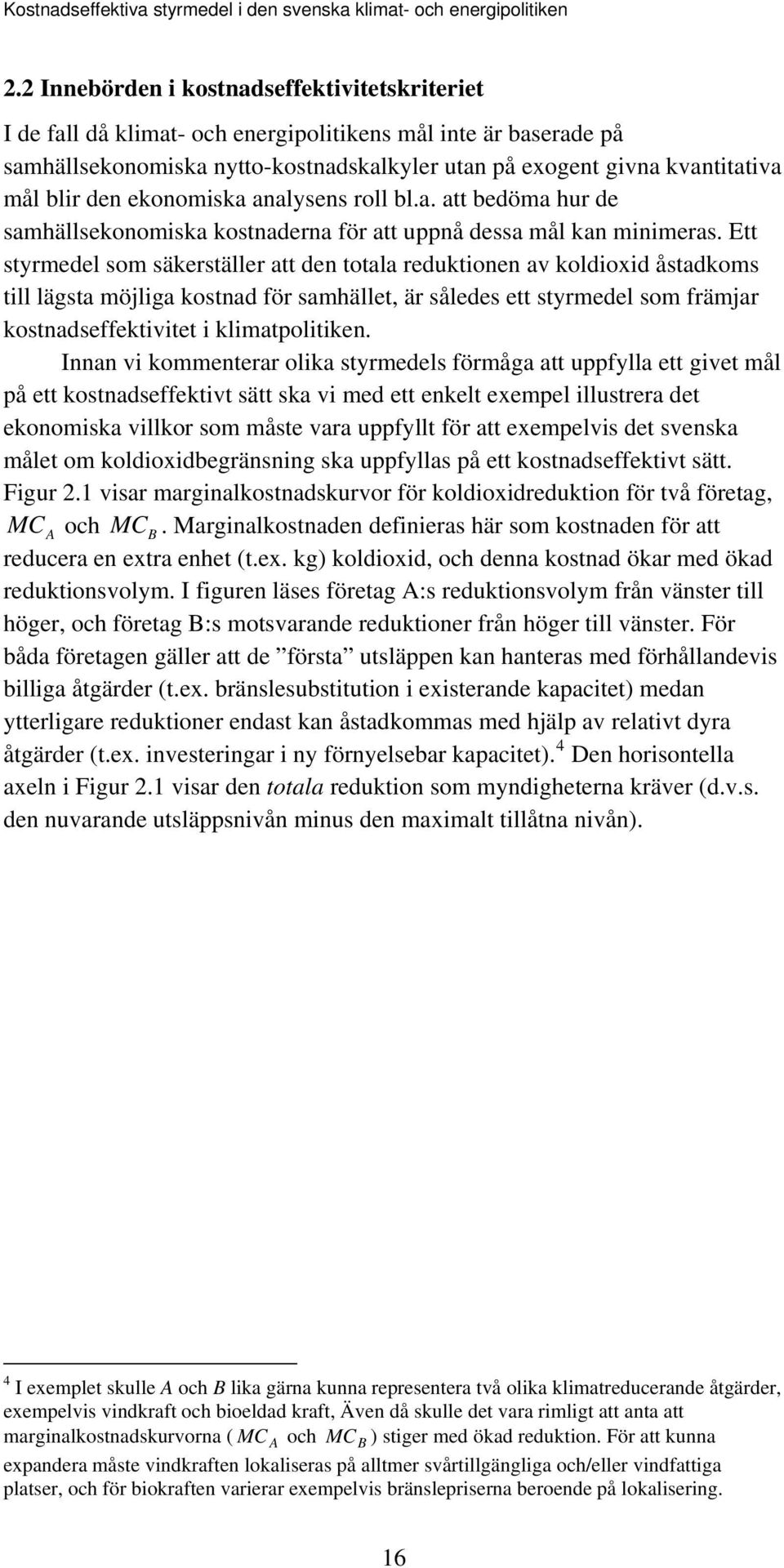 Ett styrmedel som säkerställer att den totala reduktionen av koldioxid åstadkoms till lägsta möjliga kostnad för samhället, är således ett styrmedel som främjar kostnadseffektivitet i klimatpolitiken.