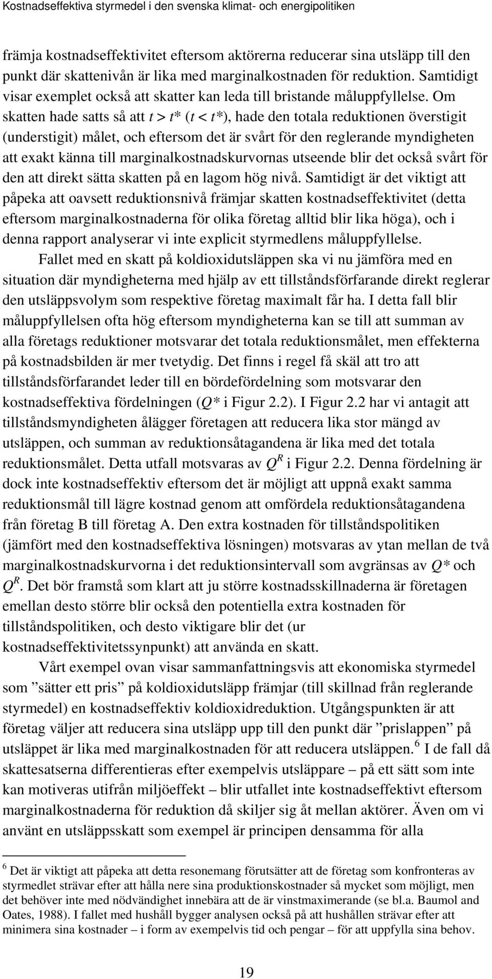 Om skatten hade satts så att t > t* (t < t*), hade den totala reduktionen överstigit (understigit) målet, och eftersom det är svårt för den reglerande myndigheten att exakt känna till