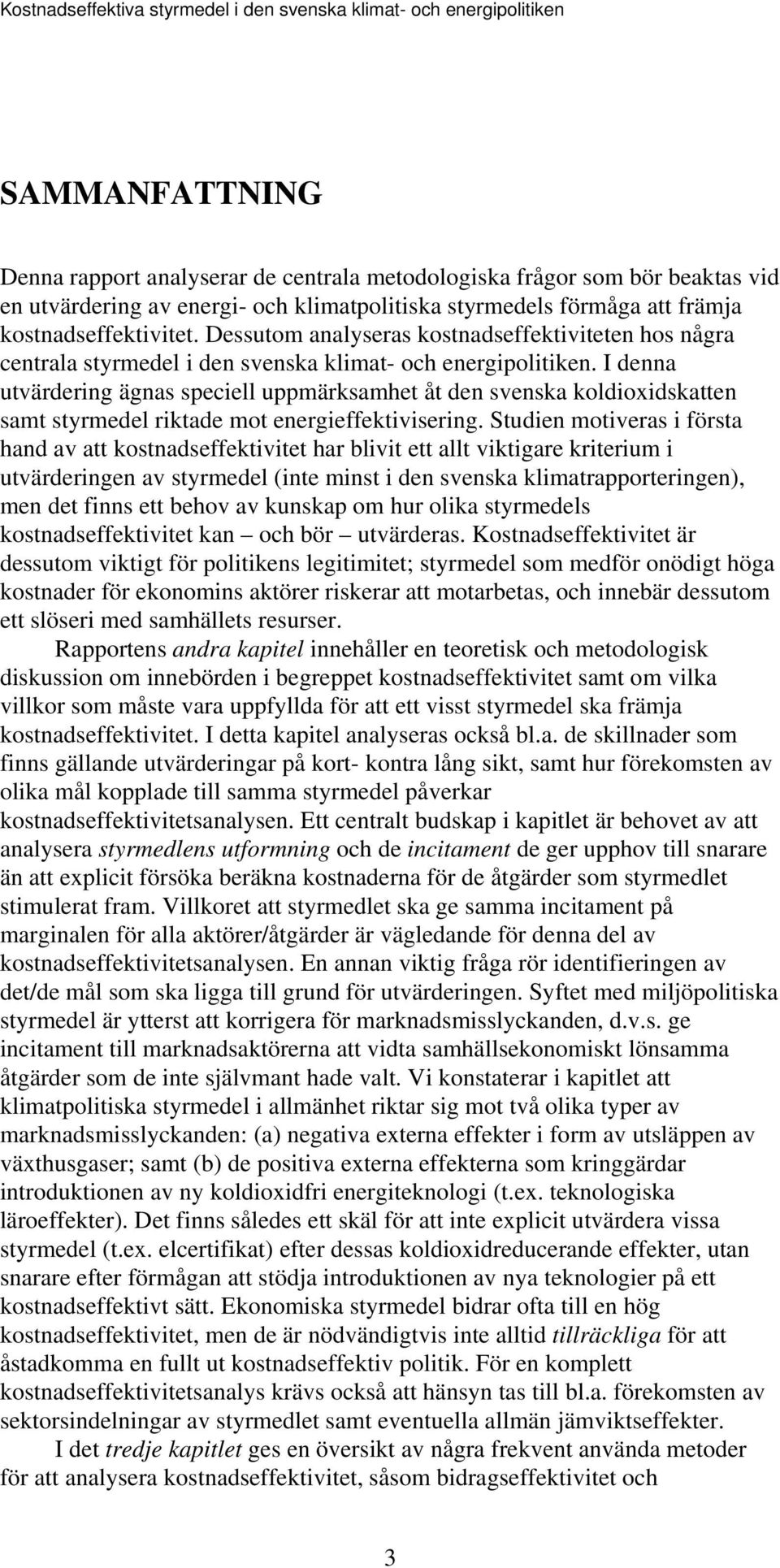 I denna utvärdering ägnas speciell uppmärksamhet åt den svenska koldioxidskatten samt styrmedel riktade mot energieffektivisering.