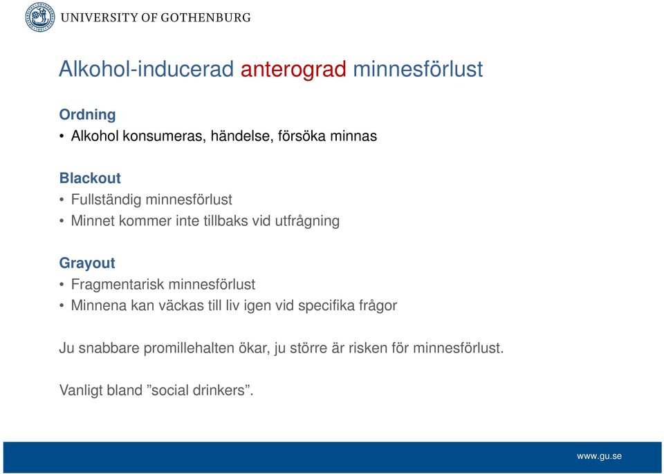 Grayout Fragmentarisk minnesförlust Minnena kan väckas till liv igen vid specifika frågor