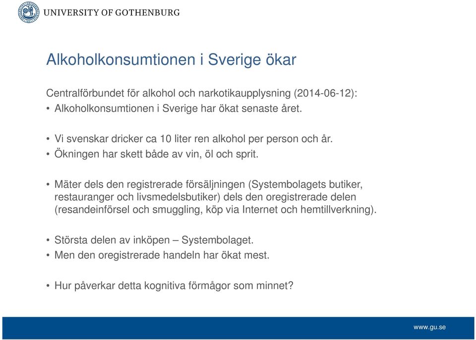 Mäter dels den registrerade försäljningen (Systembolagets butiker, restauranger och livsmedelsbutiker) dels den oregistrerade delen (resandeinförsel