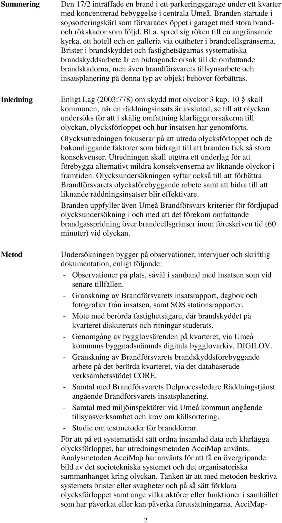 Brister i brandskyddet och fastighetsägarnas systematiska brandskyddsarbete är en bidragande orsak till de omfattande brandskadorna, men även brandförsvarets tillsynsarbete och insatsplanering på