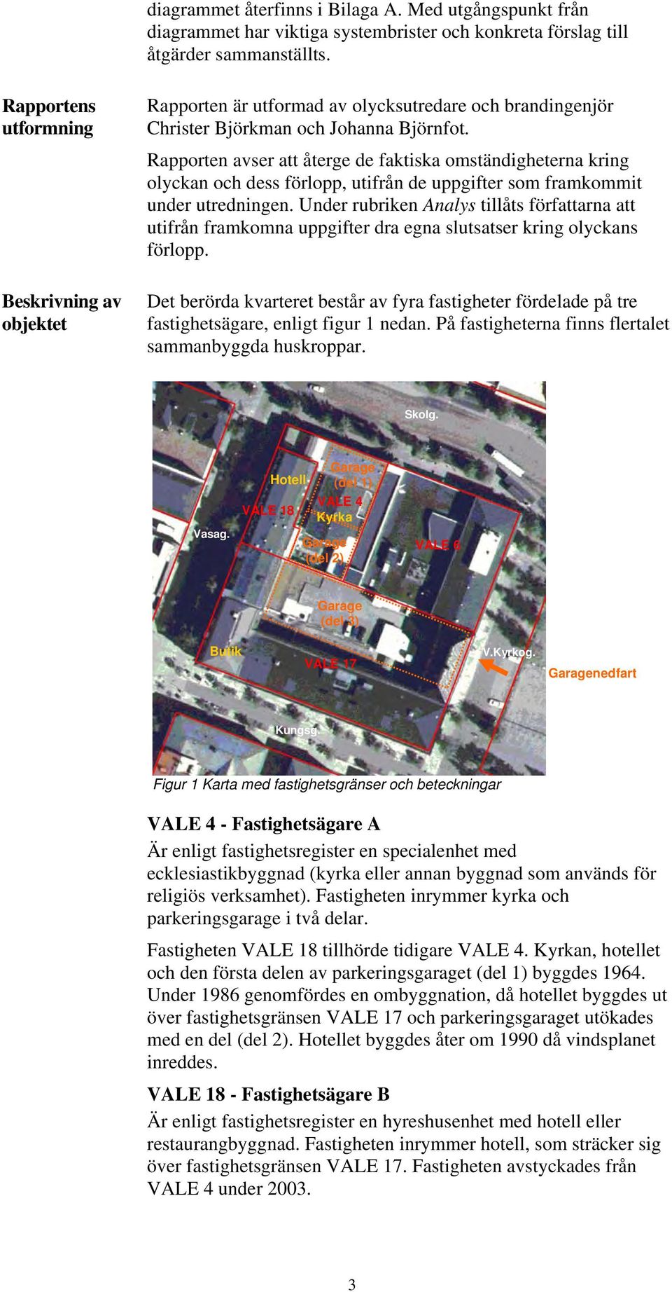 Rapporten avser att återge de faktiska omständigheterna kring olyckan och dess förlopp, utifrån de uppgifter som framkommit under utredningen.