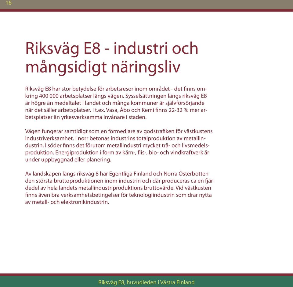 Vasa, Åbo och Kemi finns 22-32 % mer arbetsplatser än yrkesverksamma invånare i staden. Vägen fungerar samtidigt som en förmedlare av godstrafiken för västkustens industriverksamhet.