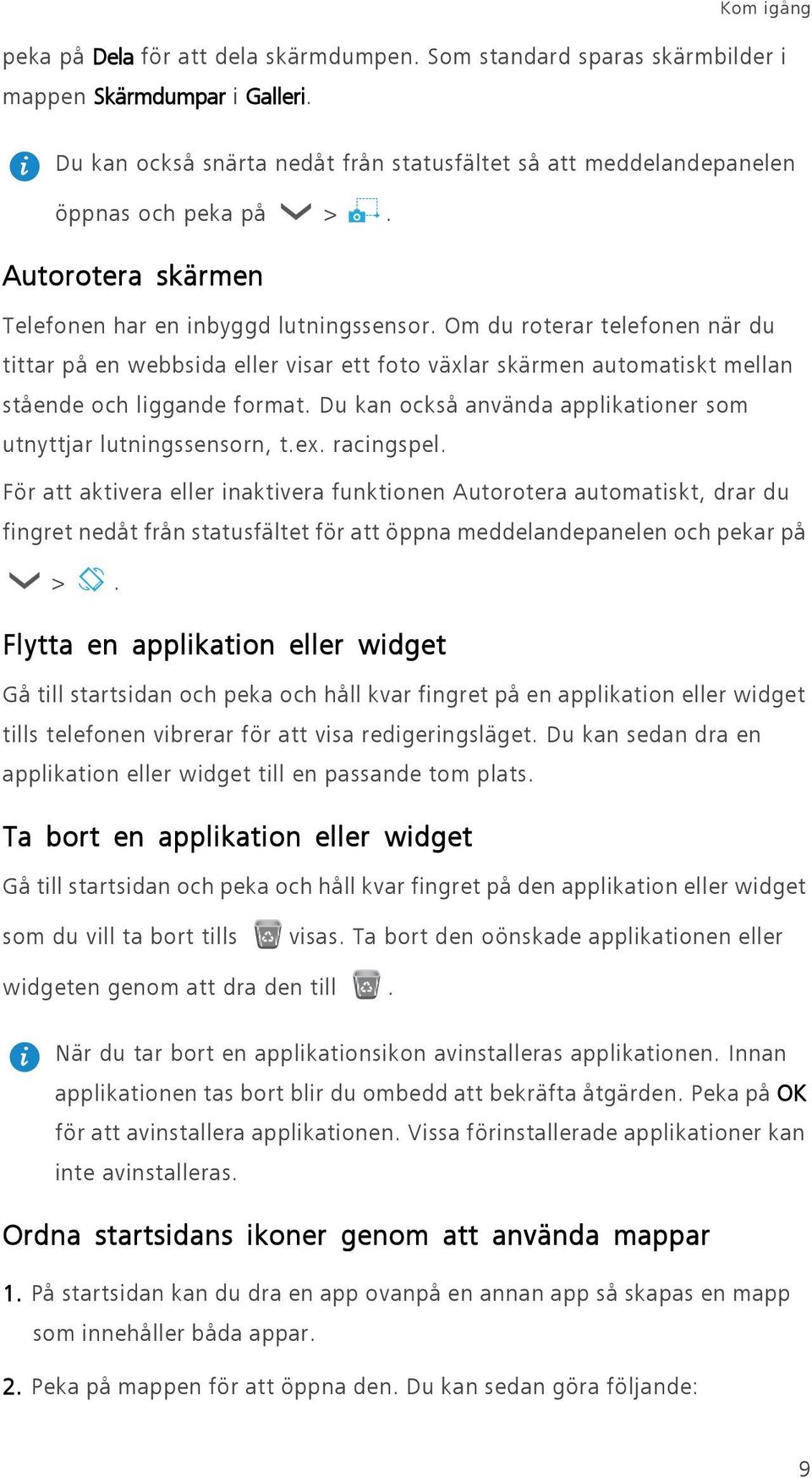 Om du roterar telefonen när du tittar på en webbsida eller visar ett foto växlar skärmen automatiskt mellan stående och liggande format.