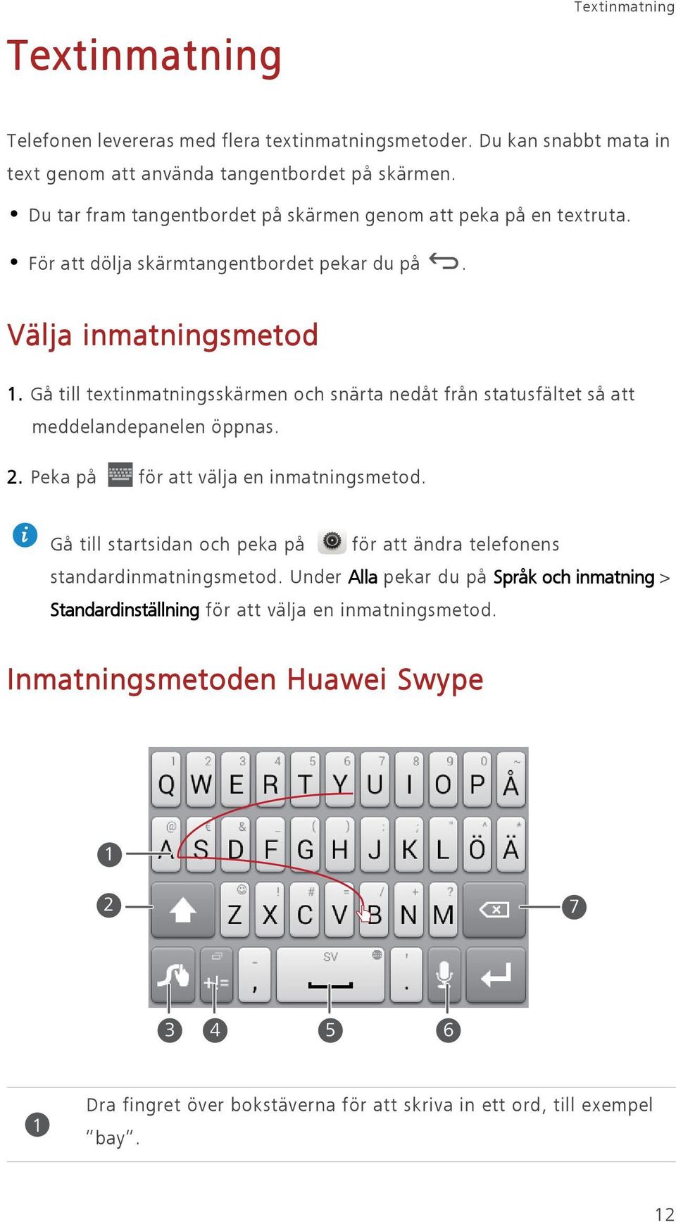 Gå till textinmatningsskärmen och snärta nedåt från statusfältet så att meddelandepanelen öppnas. 2. Peka på för att välja en inmatningsmetod.