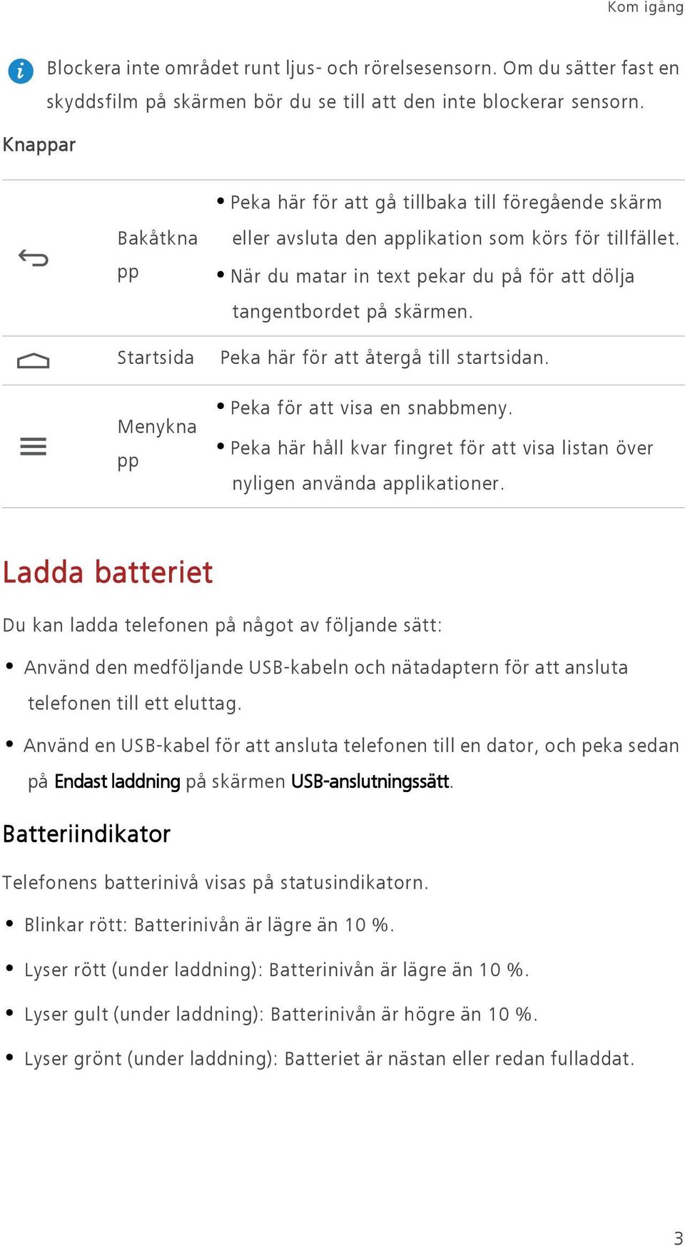 När du matar in text pekar du på för att dölja tangentbordet på skärmen. Peka här för att återgå till startsidan. Peka för att visa en snabbmeny.