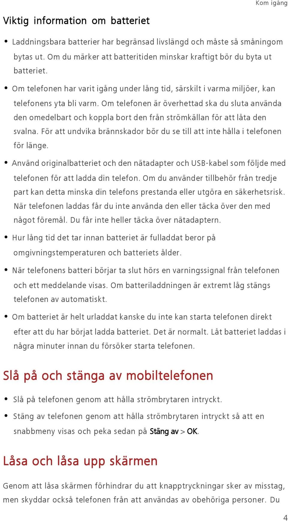 Om telefonen är överhettad ska du sluta använda den omedelbart och koppla bort den från strömkällan för att låta den svalna.