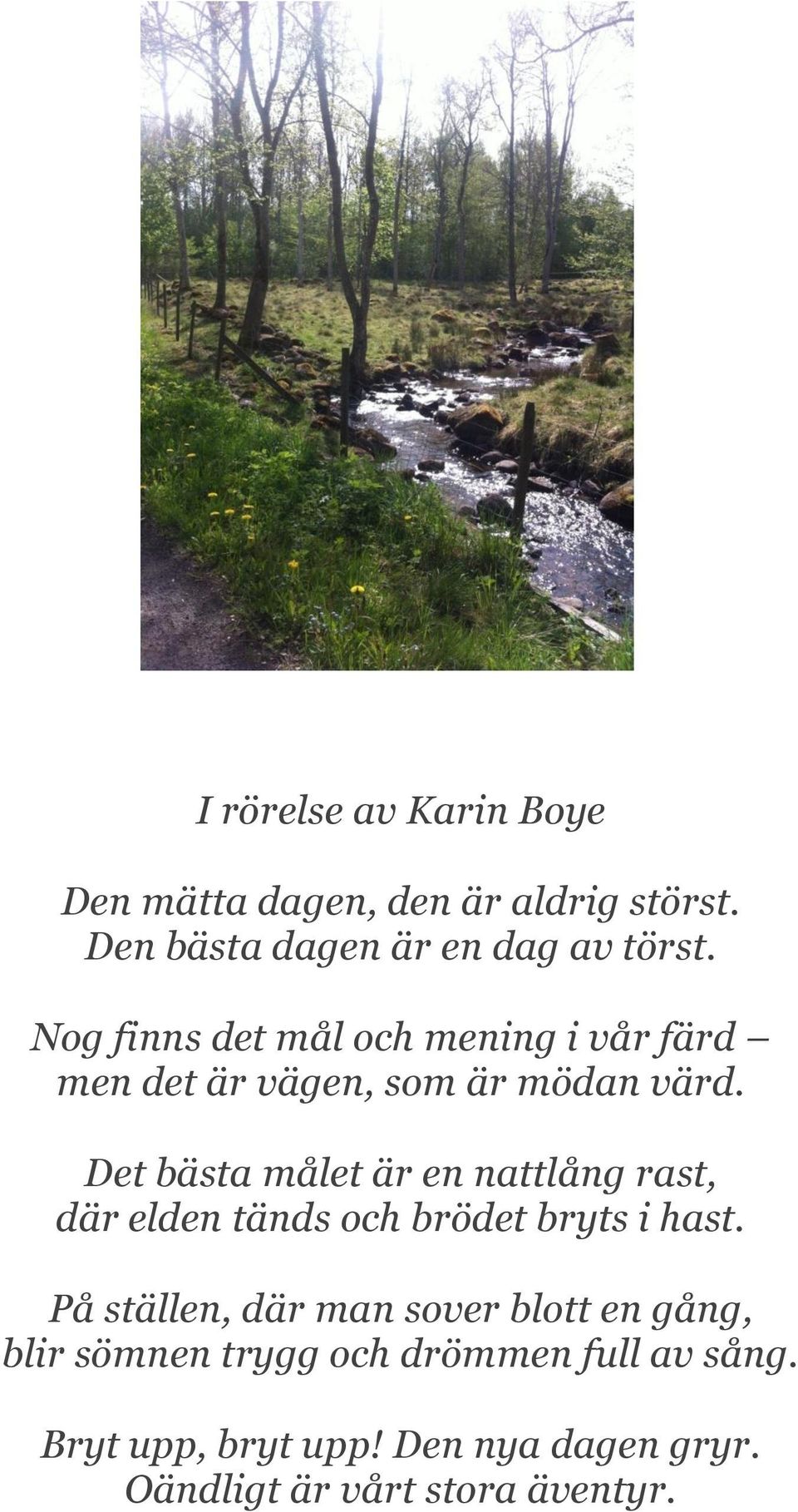 Det bästa målet är en nattlång rast, där elden tänds och brödet bryts i hast.