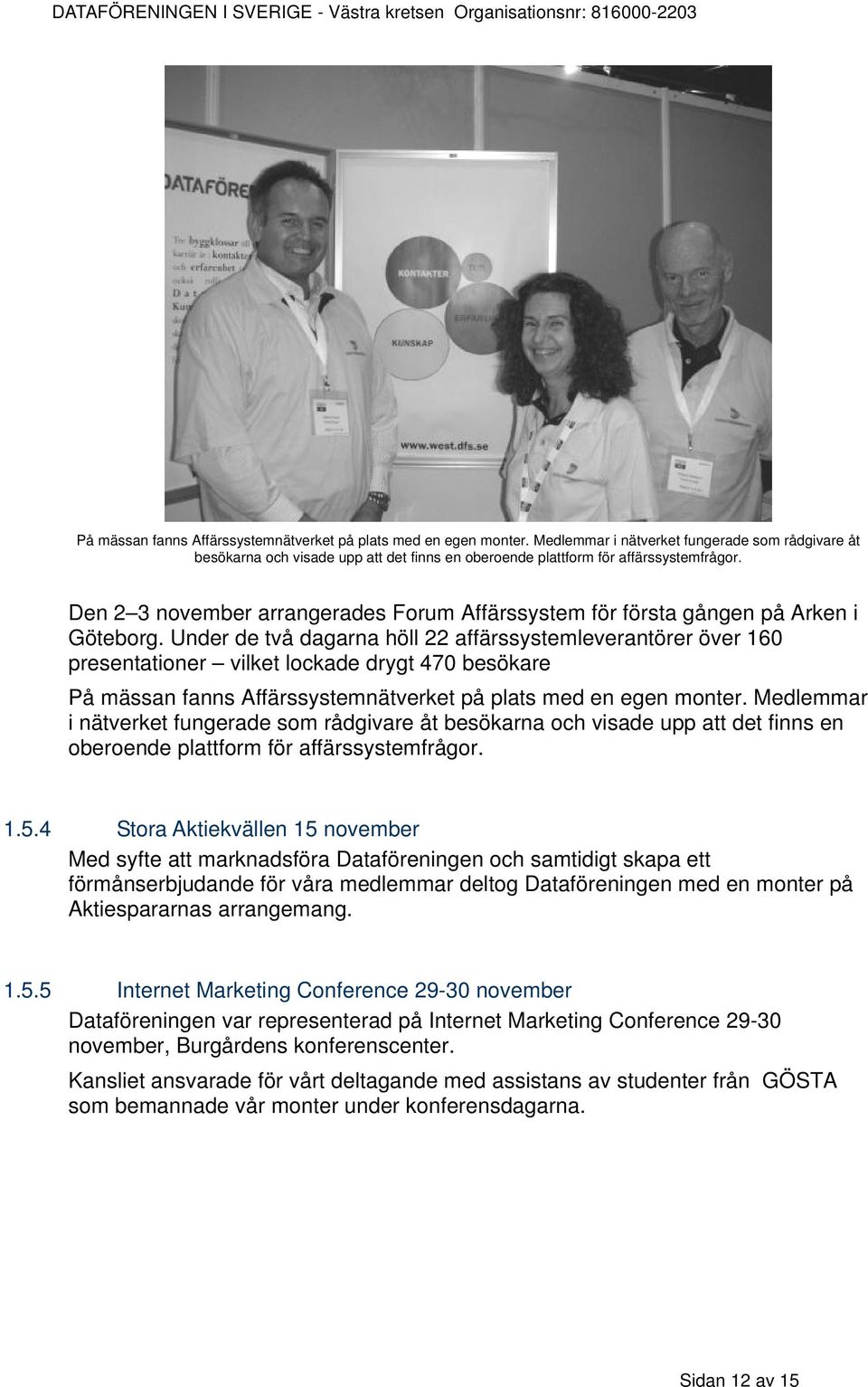 Den 2 3 november arrangerades Forum Affärssystem för första gången på Arken i Göteborg.