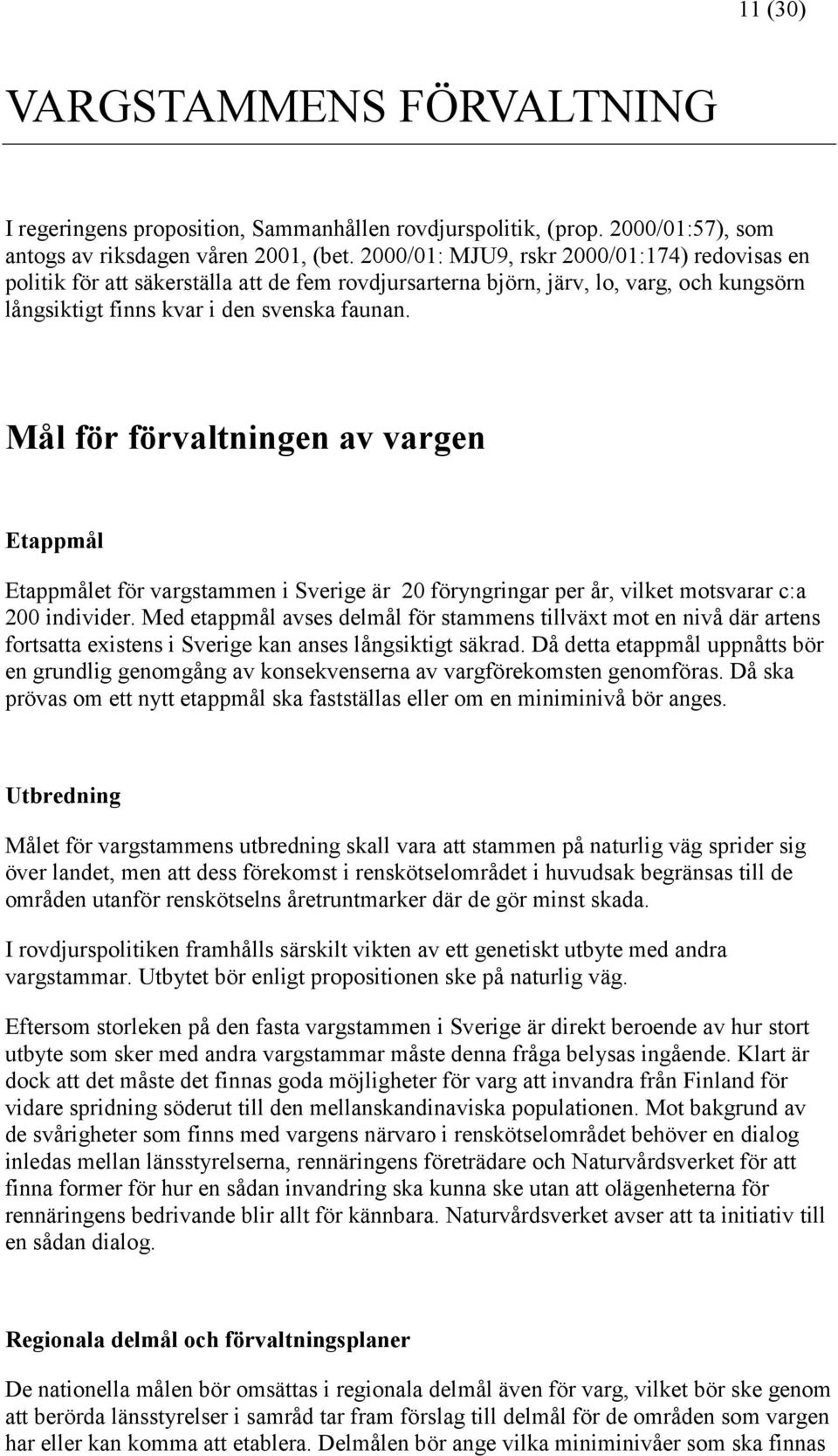 Mål för förvaltningen av vargen Etappmål Etappmålet för vargstammen i Sverige är 20 föryngringar per år, vilket motsvarar c:a 200 individer.