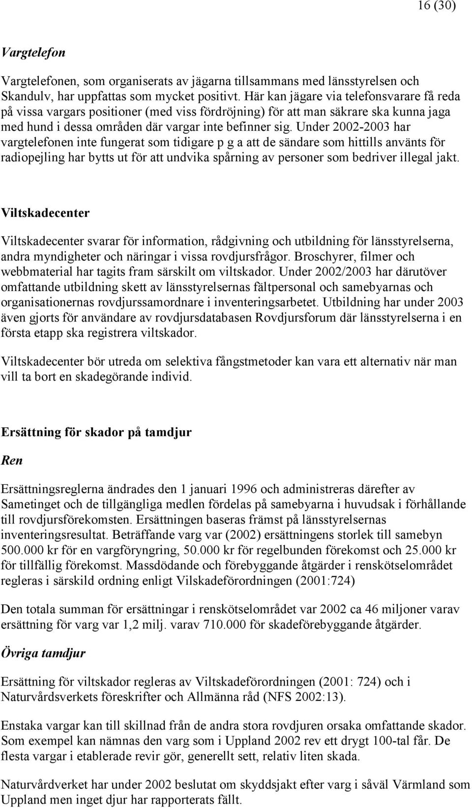 Under 2002-2003 har vargtelefonen inte fungerat som tidigare p g a att de sändare som hittills använts för radiopejling har bytts ut för att undvika spårning av personer som bedriver illegal jakt.