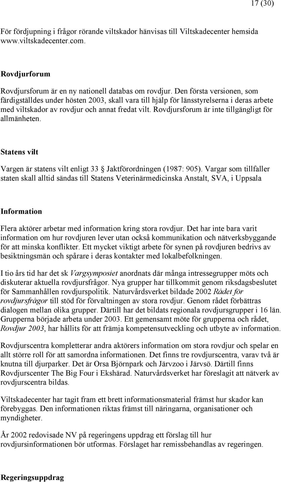 Rovdjursforum är inte tillgängligt för allmänheten. Statens vilt Vargen är statens vilt enligt 33 Jaktförordningen (1987: 905).