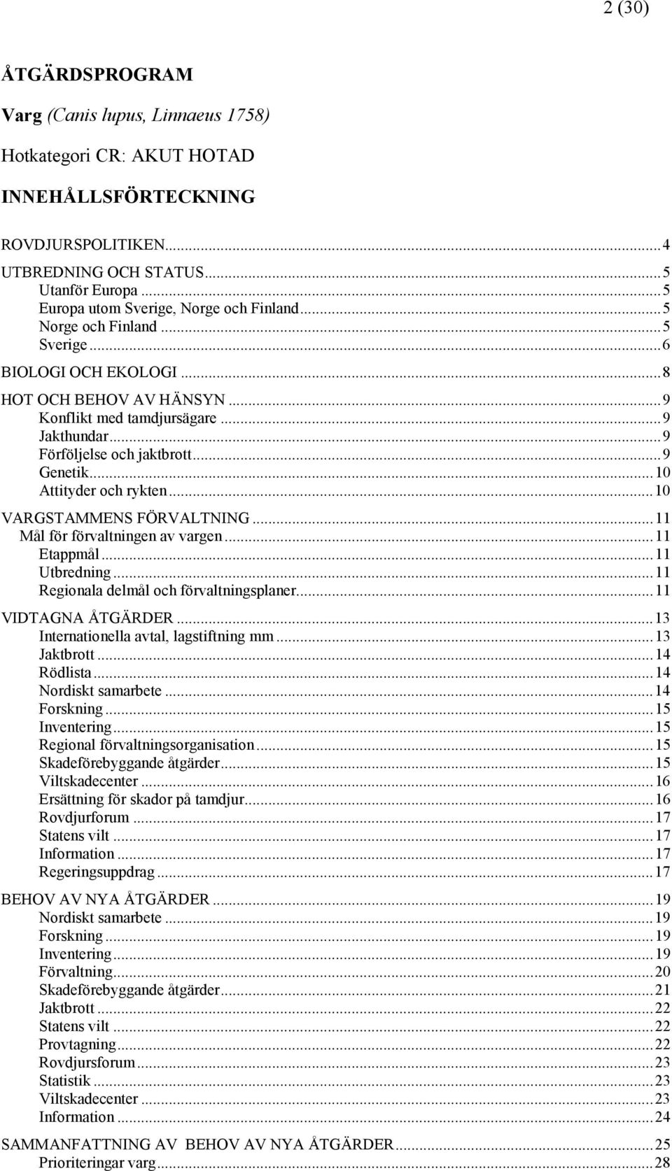 ..9 Förföljelse och jaktbrott...9 Genetik...10 Attityder och rykten...10 VARGSTAMMENS FÖRVALTNING...11 Mål för förvaltningen av vargen...11 Etappmål...11 Utbredning.