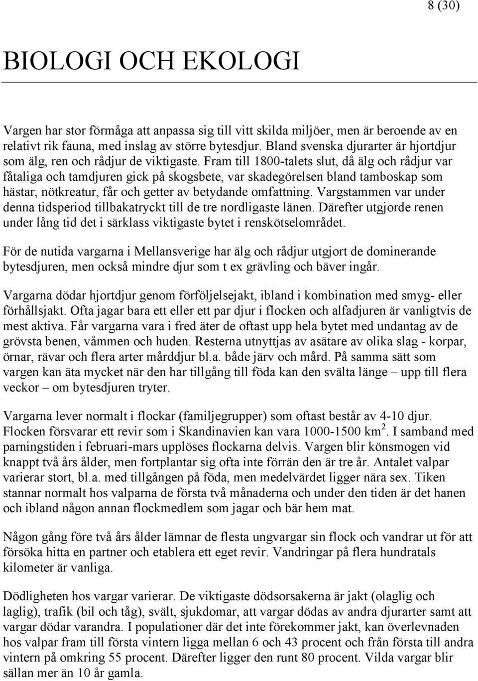 Fram till 1800-talets slut, då älg och rådjur var fåtaliga och tamdjuren gick på skogsbete, var skadegörelsen bland tamboskap som hästar, nötkreatur, får och getter av betydande omfattning.