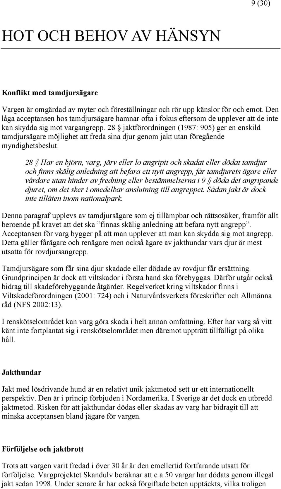 28 jaktförordningen (1987: 905) ger en enskild tamdjursägare möjlighet att freda sina djur genom jakt utan föregående myndighetsbeslut.