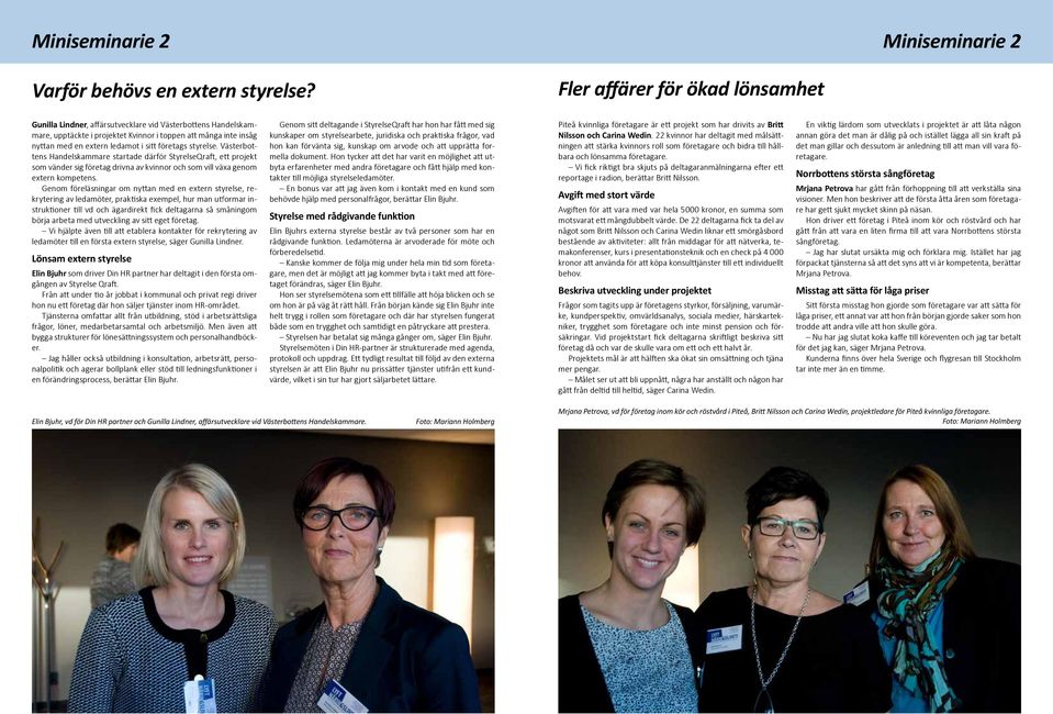 företags styrelse. Västerbottens Handelskammare startade därför StyrelseQraft, ett projekt som vänder sig företag drivna av kvinnor och som vill växa genom extern kompetens.